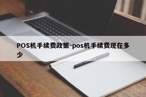 科尔沁左翼后POS机手续费政策-pos机手续费现在多少